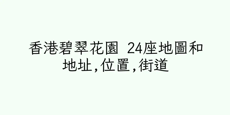 香港碧翠花園 24座地圖和地址,位置,街道