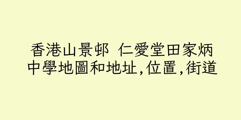 香港山景邨 仁愛堂田家炳中學地圖和地址,位置,街道