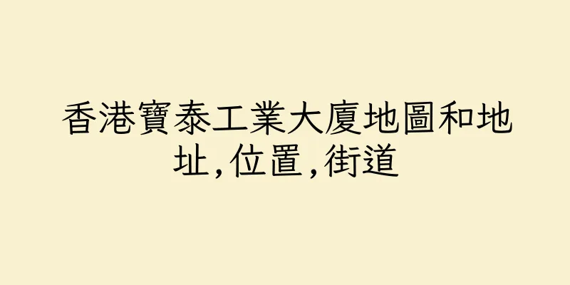 香港寶泰工業大廈地圖和地址,位置,街道