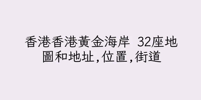 香港香港黃金海岸 32座地圖和地址,位置,街道