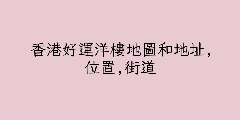 香港好運洋樓地圖和地址,位置,街道