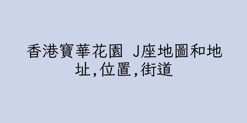 香港寶華花園 J座地圖和地址,位置,街道