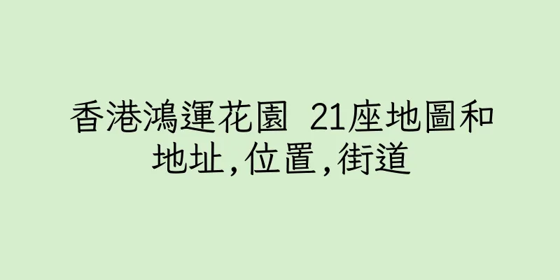 香港鴻運花園 21座地圖和地址,位置,街道