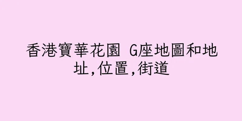 香港寶華花園 G座地圖和地址,位置,街道