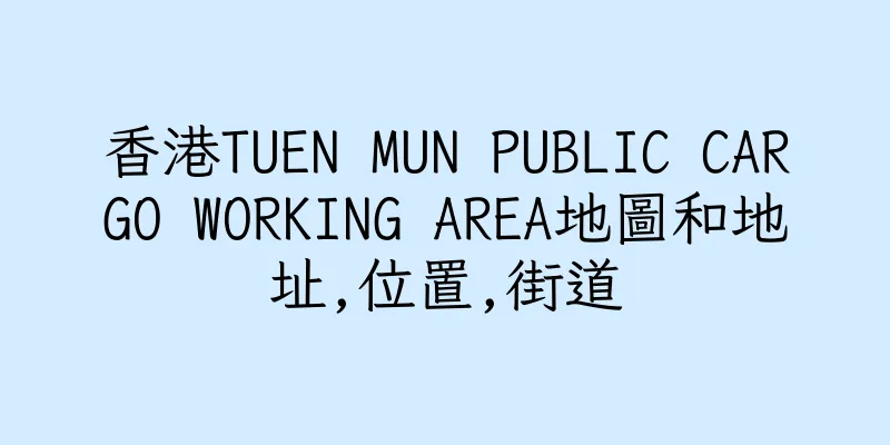 香港TUEN MUN PUBLIC CARGO WORKING AREA地圖和地址,位置,街道