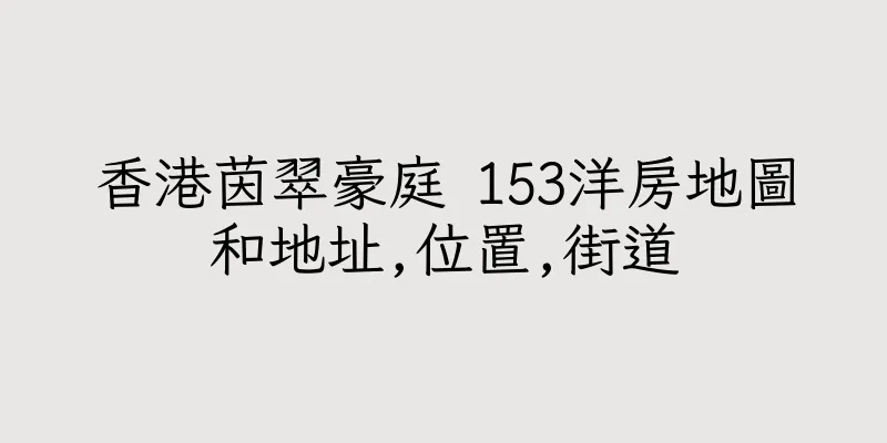 香港茵翠豪庭 153洋房地圖和地址,位置,街道