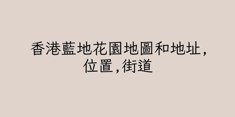 香港藍地花園地圖和地址,位置,街道