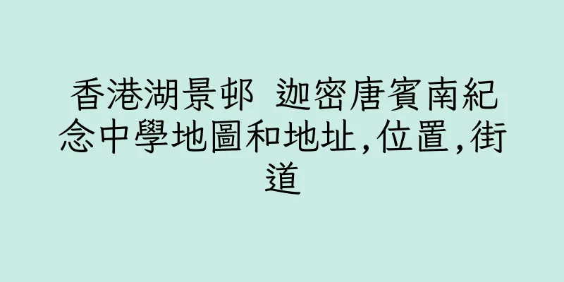 香港湖景邨 迦密唐賓南紀念中學地圖和地址,位置,街道