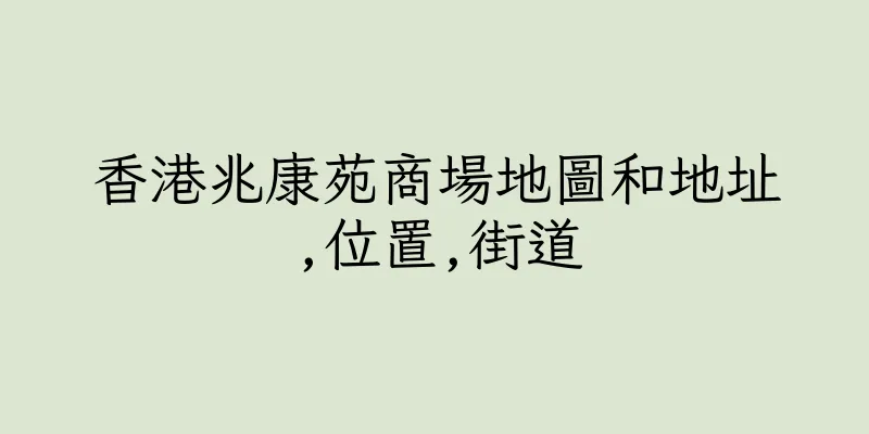 香港兆康苑商場地圖和地址,位置,街道