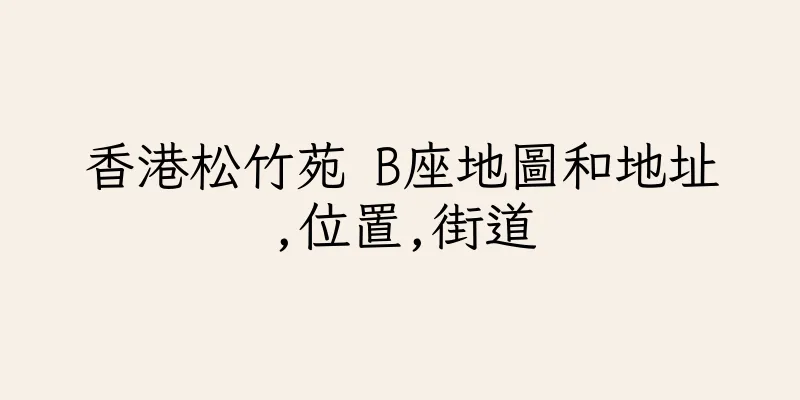 香港松竹苑 B座地圖和地址,位置,街道