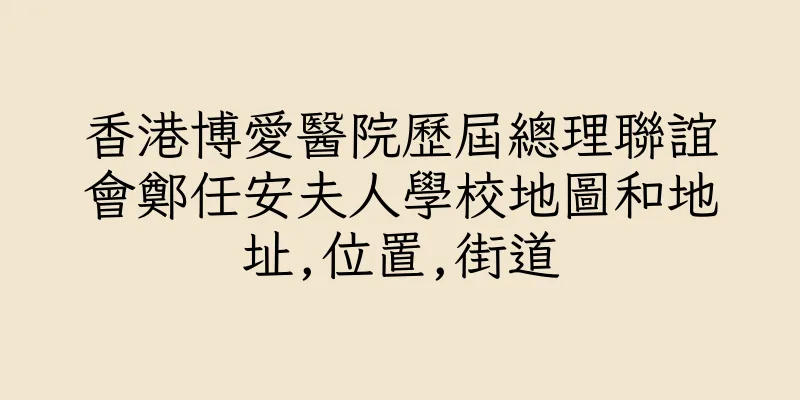香港博愛醫院歷屆總理聯誼會鄭任安夫人學校地圖和地址,位置,街道