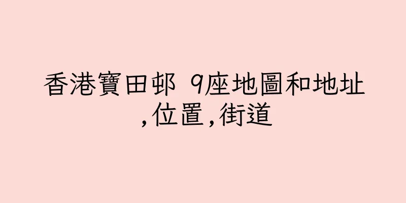 香港寶田邨 9座地圖和地址,位置,街道