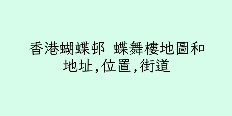 香港蝴蝶邨 蝶舞樓地圖和地址,位置,街道