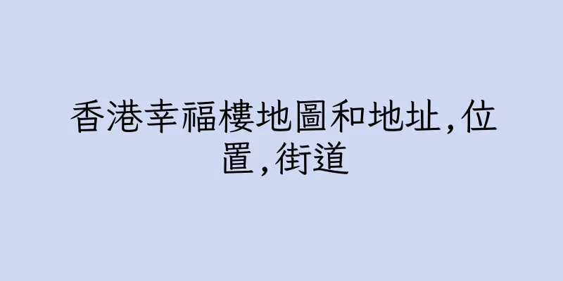 香港幸福樓地圖和地址,位置,街道