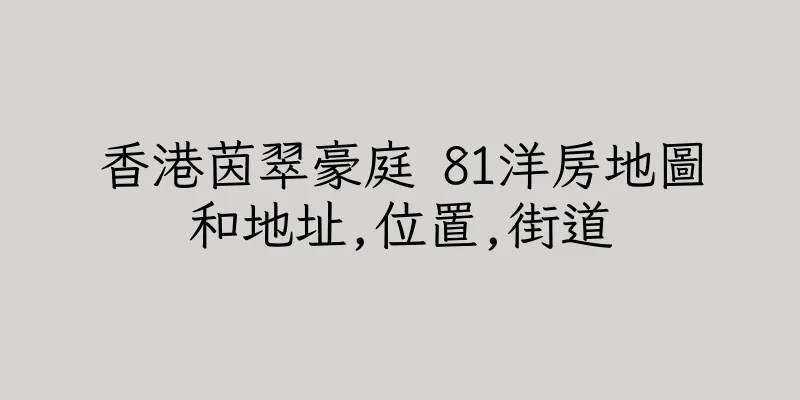 香港茵翠豪庭 81洋房地圖和地址,位置,街道