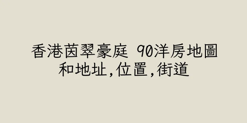 香港茵翠豪庭 90洋房地圖和地址,位置,街道
