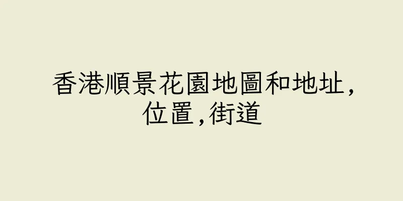 香港順景花園地圖和地址,位置,街道