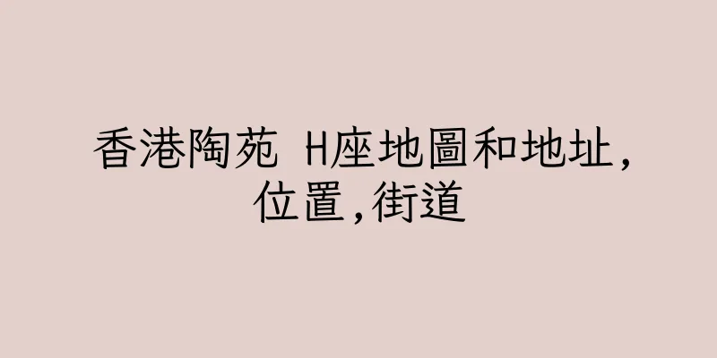 香港陶苑 H座地圖和地址,位置,街道