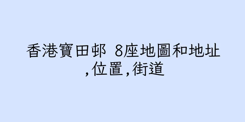 香港寶田邨 8座地圖和地址,位置,街道