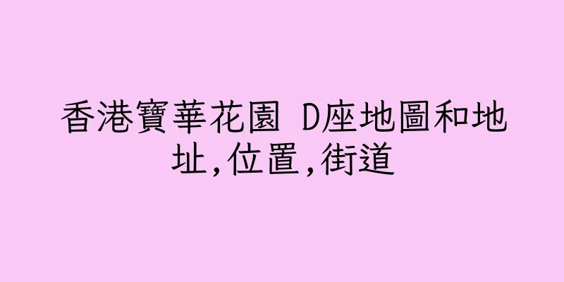 香港寶華花園 D座地圖和地址,位置,街道