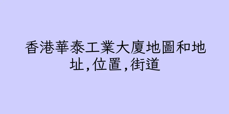 香港華泰工業大廈地圖和地址,位置,街道