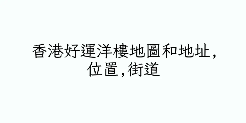 香港好運洋樓地圖和地址,位置,街道