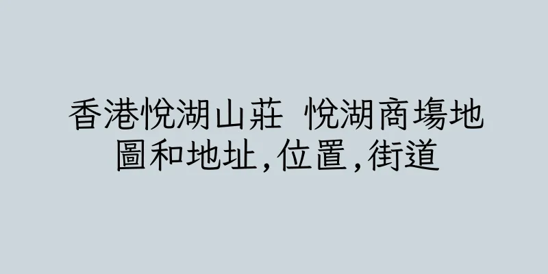 香港悅湖山莊 悅湖商塲地圖和地址,位置,街道