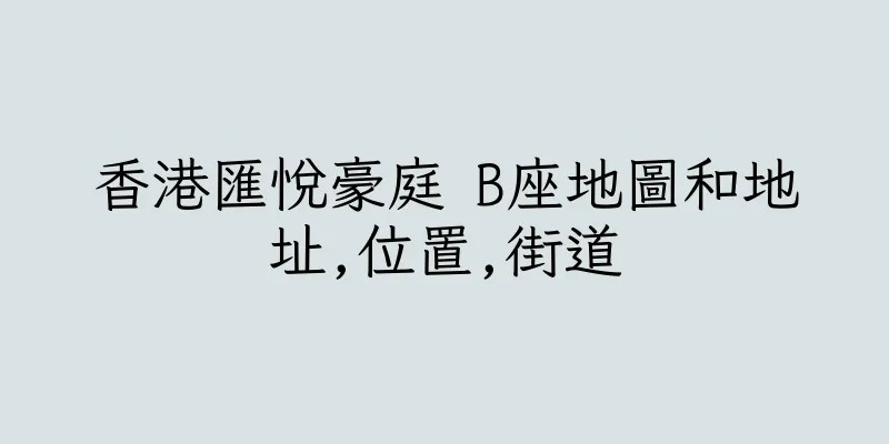 香港匯悅豪庭 B座地圖和地址,位置,街道