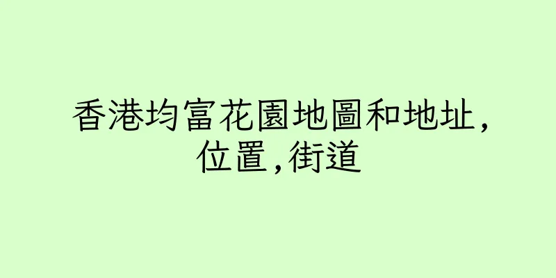香港均富花園地圖和地址,位置,街道