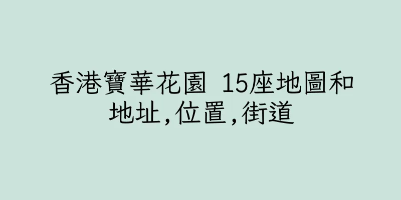 香港寶華花園 15座地圖和地址,位置,街道