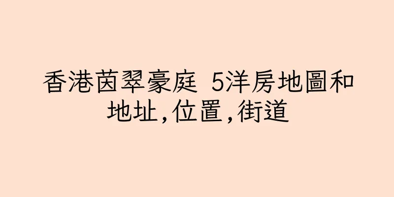 香港茵翠豪庭 5洋房地圖和地址,位置,街道