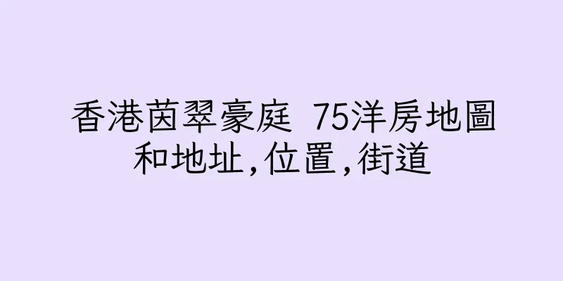 香港茵翠豪庭 75洋房地圖和地址,位置,街道