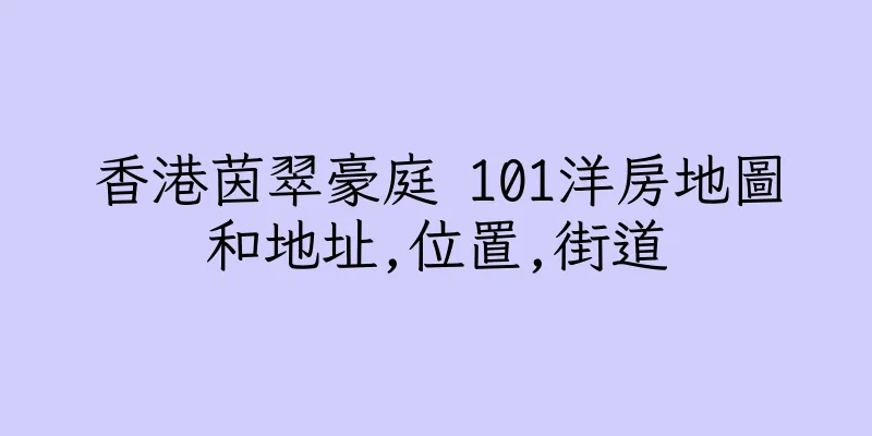 香港茵翠豪庭 101洋房地圖和地址,位置,街道