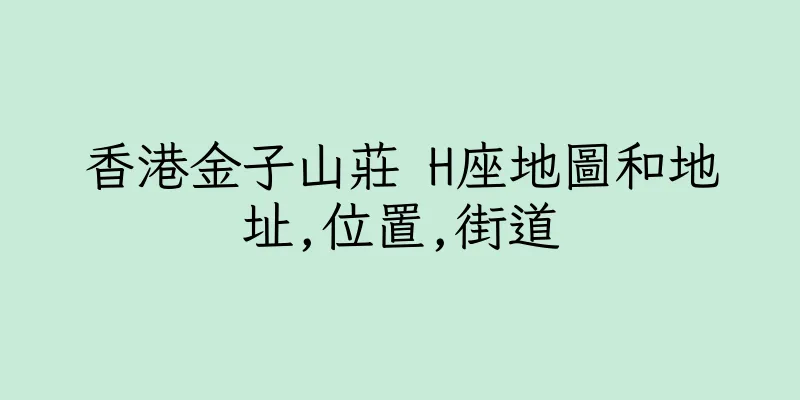香港金子山莊 H座地圖和地址,位置,街道