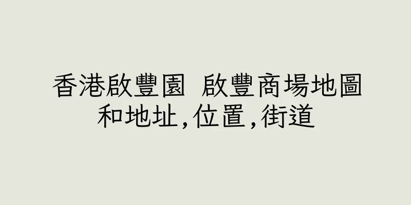香港啟豐園 啟豐商場地圖和地址,位置,街道