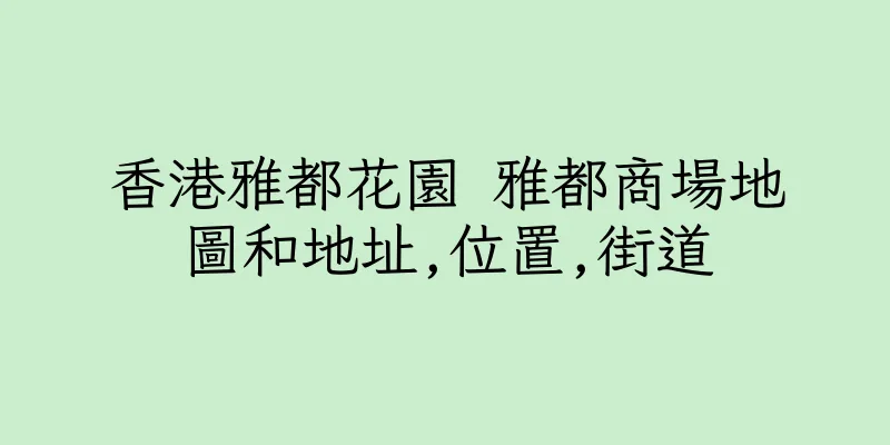 香港雅都花園 雅都商場地圖和地址,位置,街道