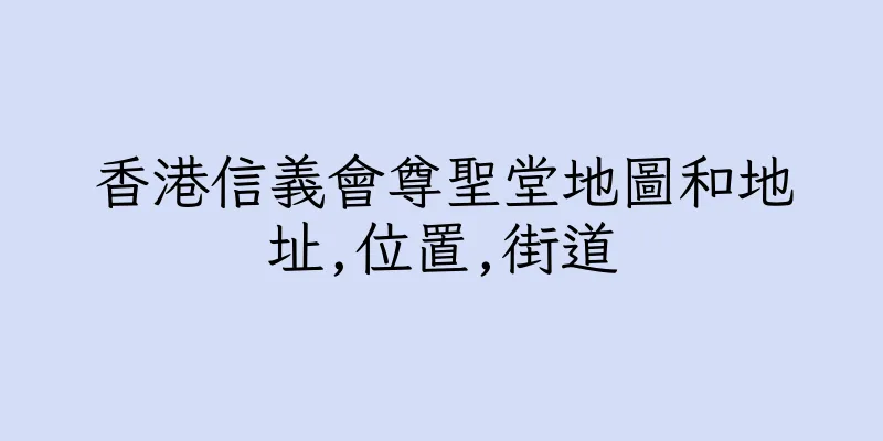 香港信義會尊聖堂地圖和地址,位置,街道
