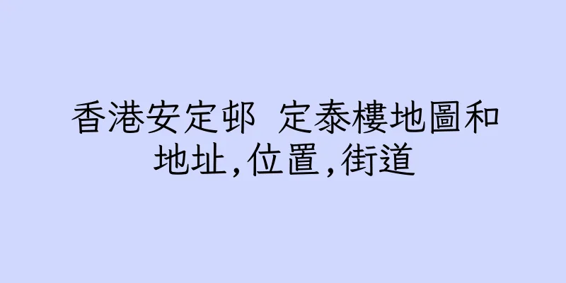 香港安定邨 定泰樓地圖和地址,位置,街道
