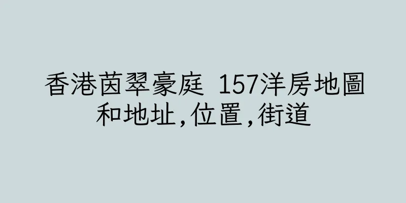香港茵翠豪庭 157洋房地圖和地址,位置,街道