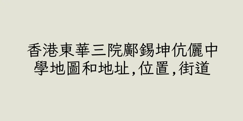 香港東華三院鄺錫坤伉儷中學地圖和地址,位置,街道