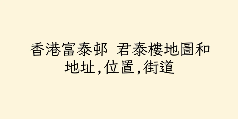 香港富泰邨 君泰樓地圖和地址,位置,街道
