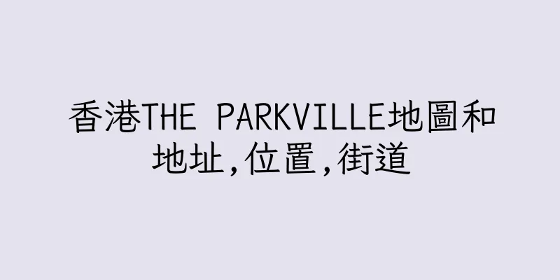 香港THE PARKVILLE地圖和地址,位置,街道