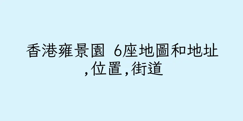 香港雍景園 6座地圖和地址,位置,街道