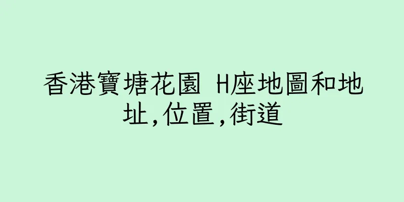 香港寶塘花園 H座地圖和地址,位置,街道
