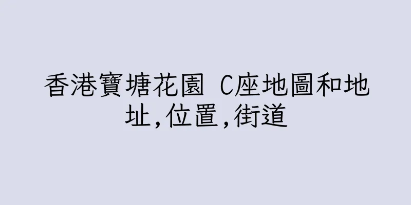 香港寶塘花園 C座地圖和地址,位置,街道