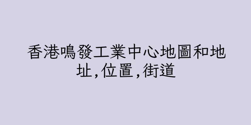 香港鳴發工業中心地圖和地址,位置,街道