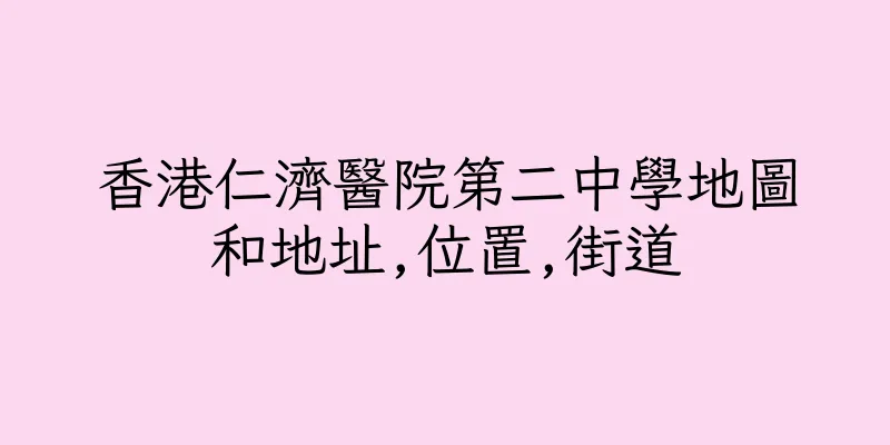 香港仁濟醫院第二中學地圖和地址,位置,街道