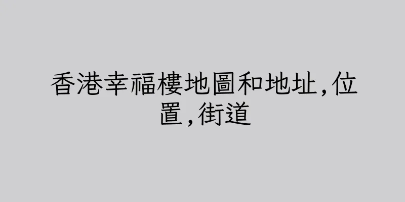 香港幸福樓地圖和地址,位置,街道