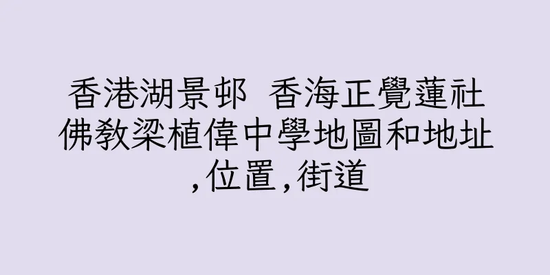 香港湖景邨 香海正覺蓮社佛教梁植偉中學地圖和地址,位置,街道
