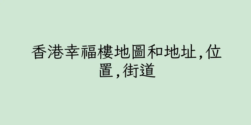 香港幸福樓地圖和地址,位置,街道